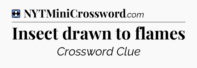 Solution: Insect drawn to flames - NYT Mini Crossword