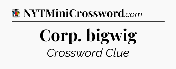Corp. bigwig Crossword Clue