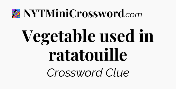 Vegetable used in ratatouille Crossword Clue