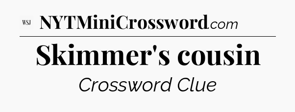 Skimmer's cousin - WSJ Crossword