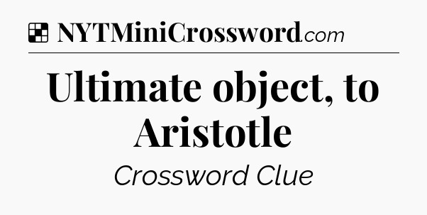 Solution: Ultimate object, to Aristotle - NYT Crossword