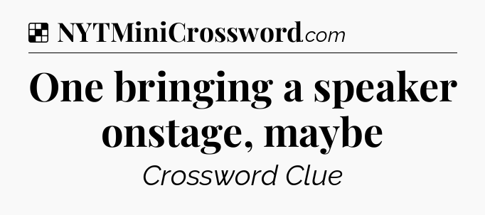 Solution: One bringing a speaker onstage, maybe - NYT Crossword