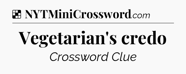 Solution: Vegetarian's credo - NYT Crossword
