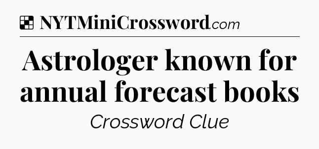 Solution: Astrologer known for annual forecast books - NYT Crossword