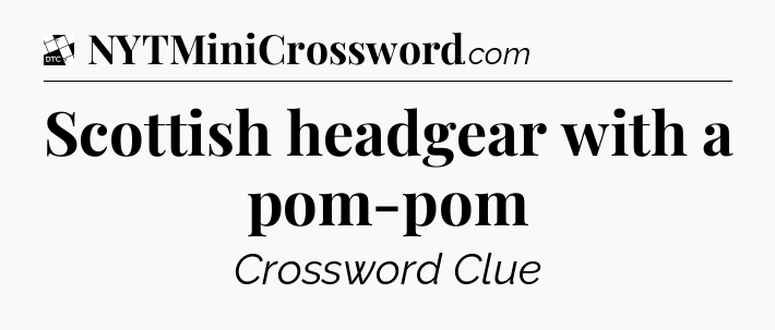 Scottish headgear with a pom-pom - Daily Themed Classic Crossword