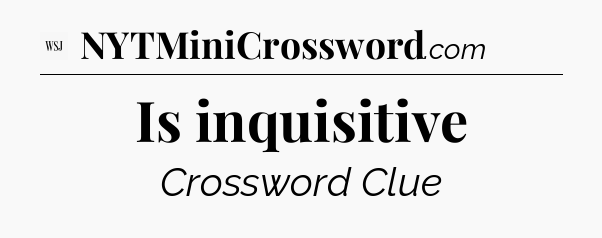 Is inquisitive - WSJ Crossword