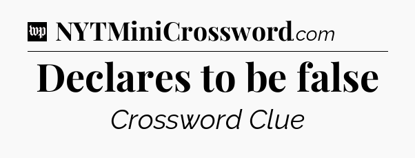 Declares to be false Crossword Clue