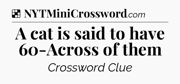 Solution: A cat is said to have 60-Across of them - NYT Crossword