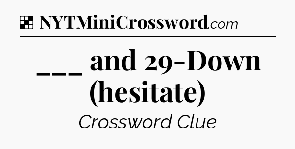 Solution: ___ and 29-Down (hesitate) - NYT Crossword