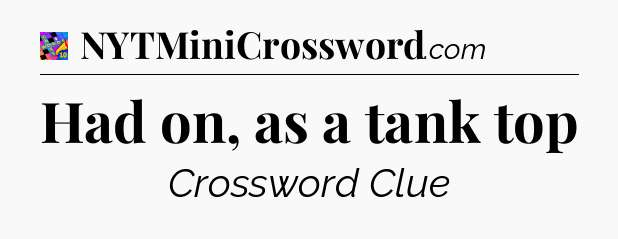 Had on, as a tank top Crossword Clue
