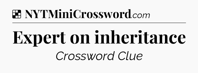 Expert on inheritance NYT Crossword