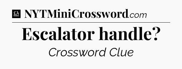 Escalator handle - LA Times Crossword