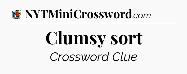 Clumsy sort Crossword Clue