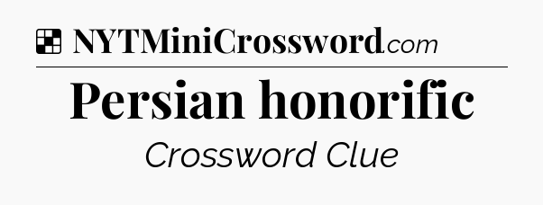 Solution: Persian honorific - NYT Crossword