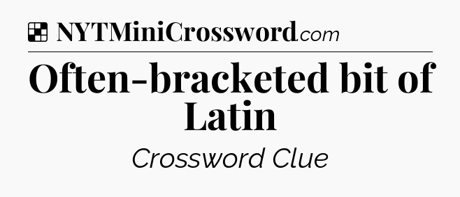 Solution: Often-bracketed bit of Latin - NYT Crossword