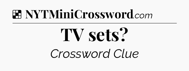 Solution: TV sets - NYT Crossword