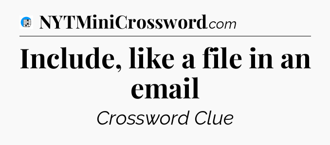 Include, like a file in an email Crossword Clue