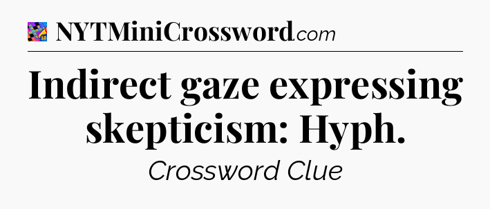 Indirect gaze expressing skepticism: Hyph Crossword Clue