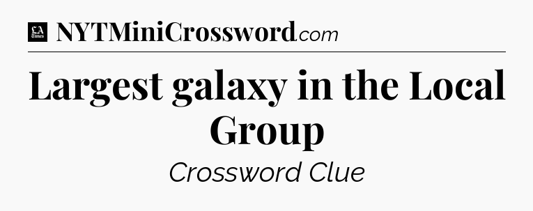 Largest galaxy in the Local Group - LA Times Crossword