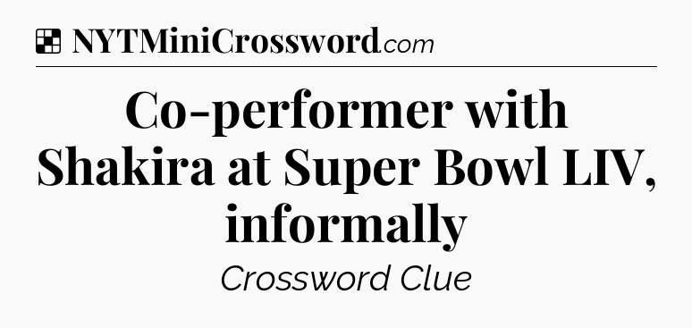 Solution: Co-performer with Shakira at Super Bowl LIV, informally - NYT Crossword