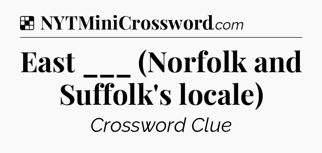 Solution: East ___ (Norfolk and Suffolk's locale) - NYT Crossword