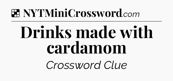 Drinks made with cardamom NYT Crossword