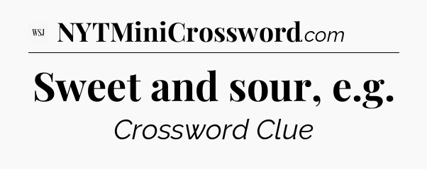 Sweet and sour, e.g - WSJ Crossword