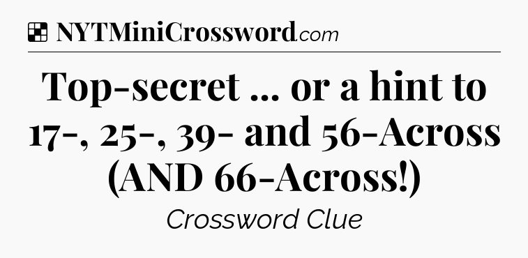 Solution: Top-secret ... or a hint to 17-, 25-, 39- and 56-Across (AND 66-Across!) - NYT Crossword
