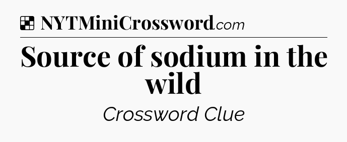 Solution: Source of sodium in the wild - NYT Crossword