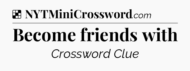 Solution: Become friends with - NYT Crossword