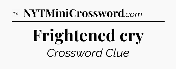 Frightened cry - WSJ Crossword