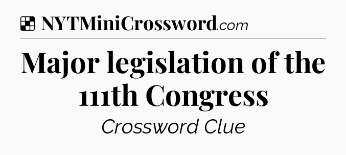 Solution: Major legislation of the 111th Congress - NYT Crossword