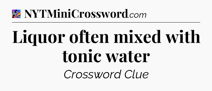 Liquor often mixed with tonic water Crossword Clue