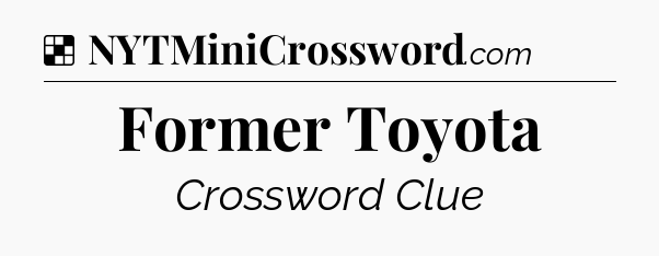 Solution: Former Toyota - NYT Crossword