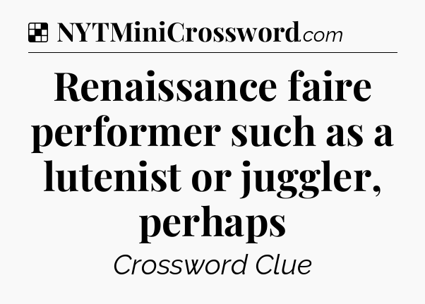 Solution: Renaissance faire performer such as a  lutenist or juggler, perhaps - NYT Crossword