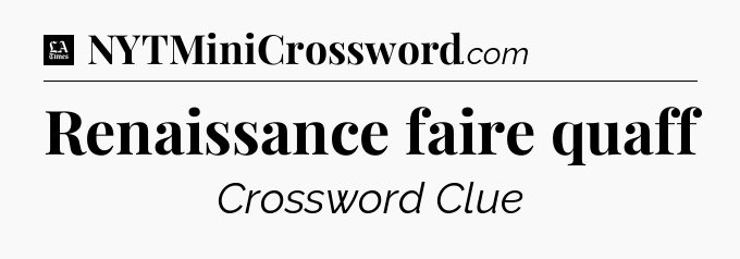 Renaissance faire quaff - LA Times Crossword
