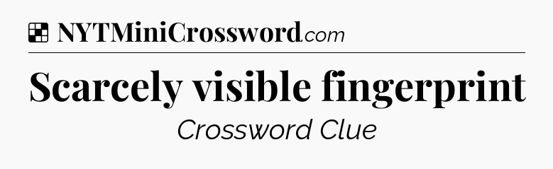 Solution: Scarcely visible fingerprint - NYT Crossword