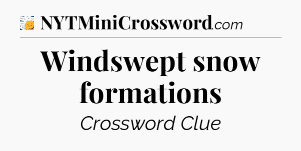 Windswept snow formations - 7 Little Words