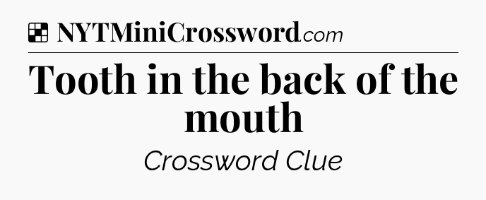 Solution: Tooth in the back of the mouth - NYT Crossword