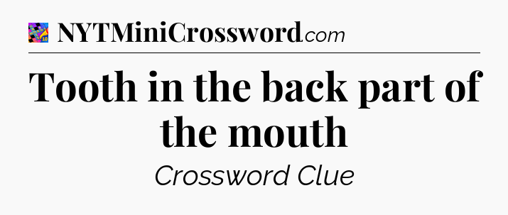 Tooth in the back part of the mouth Crossword Clue