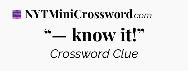 “— know it!” - Thomas Joseph Crossword
