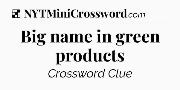 Solution: Big name in green products - NYT Crossword