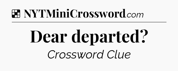 Solution: Dear departed - NYT Crossword