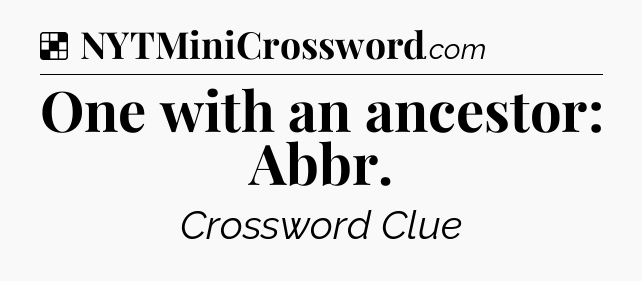 Solution: One with an ancestor: Abbr - NYT Crossword
