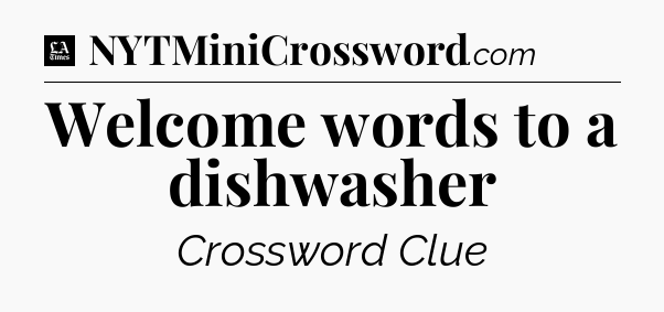 Welcome words to a dishwasher - LA Times Crossword