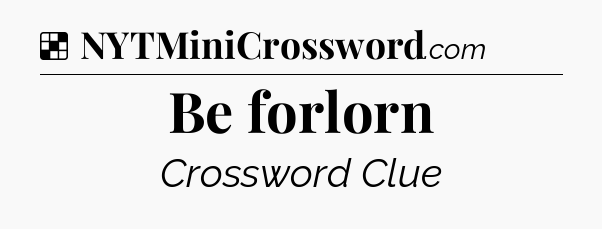 Solution: Be forlorn - NYT Crossword