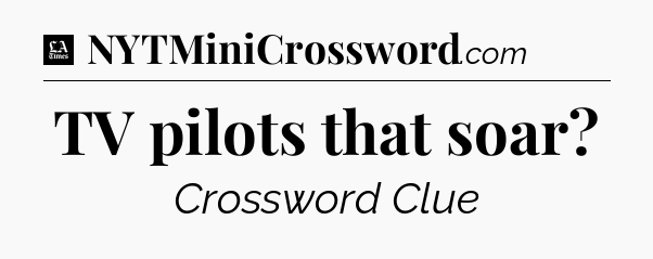 TV pilots that soar - LA Times Crossword