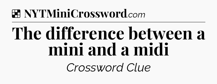 Solution: The difference between a mini and a midi - NYT Crossword