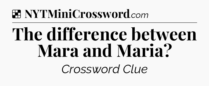 Solution: The difference between Mara and Maria - NYT Crossword