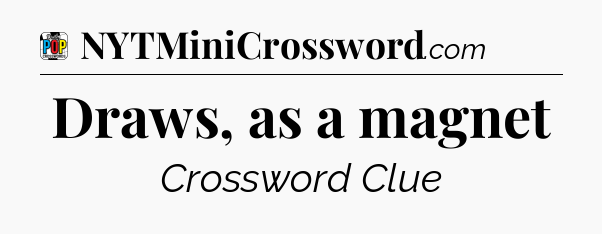 Draws, as a magnet Crossword Clue